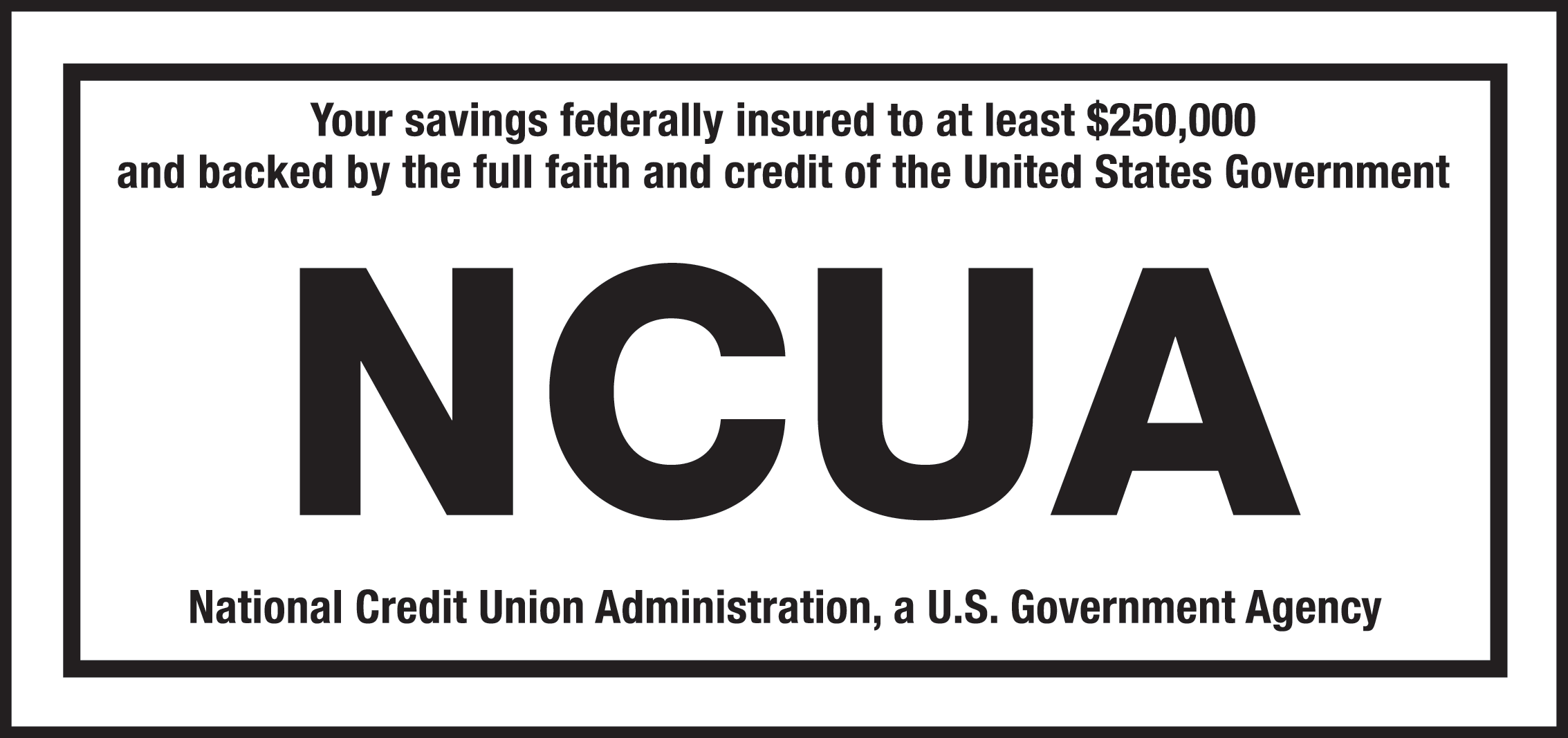 Your savings federally insured to at least $250,000 and backed by the full faith and credit of the United States Government. National Credit Union Administration, a U.S. Government Agency.